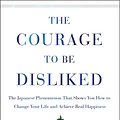 Cover Art for 9781501197277, The Courage to Be Disliked: How to Free Yourself, Change Your Life, and Achieve Real Happiness by Ichiro Kishimi, Fumitake Koga