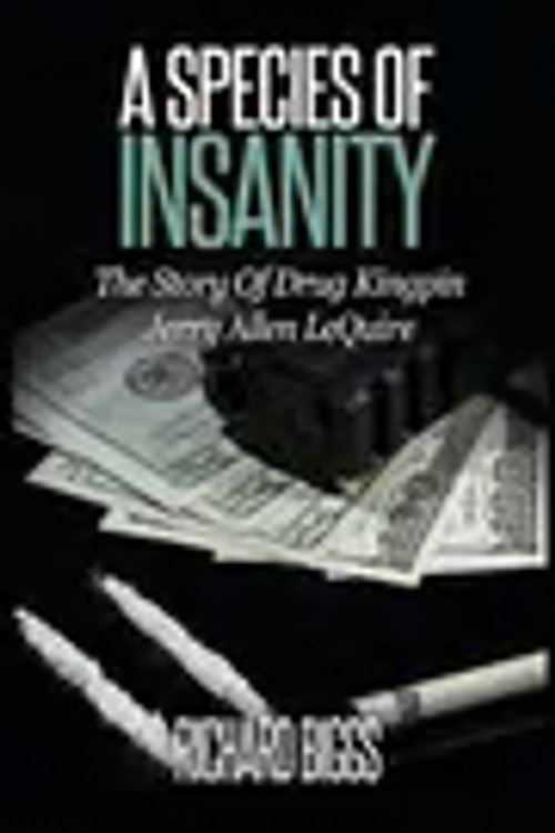 Cover Art for 9780692595022, A Species of InsanityThe Story of Drug Kingpin Jerry Allen Lequire by Richard B Biggs