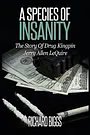 Cover Art for 9780692595022, A Species of InsanityThe Story of Drug Kingpin Jerry Allen Lequire by Richard B Biggs