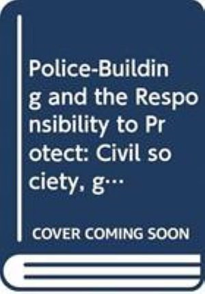 Cover Art for 9780415729321, Police-Building and the Responsibility to Protect: Civil society, gender and human rights culture in Oceania by Charles Hawksley