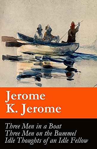 Cover Art for B00GXBBM3O, Three Men in a Boat (illustrated) + Three Men on the Bummel + Idle Thoughts of an Idle Fellow: The best of Jerome K. Jerome by Jerome K. Jerome