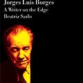 Cover Art for 9781844675883, Jorge Luis Borges: A Writer on the Edge by Beatriz Sarlo