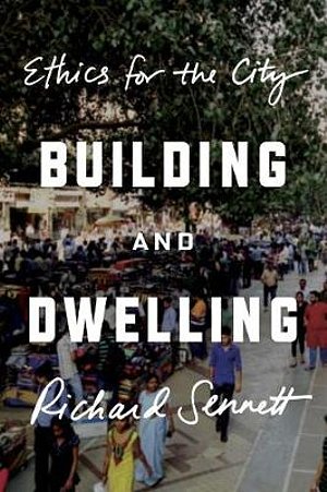 Cover Art for 9780374538217, Building and Dwelling: Ethics for the City by Richard Sennett