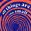 Cover Art for 9780349016221, All Things Are Too Small by Becca Rothfeld