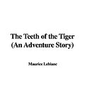 Cover Art for 9781435324176, The Teeth of the Tiger (An Adventure Story) by Maurice Leblanc