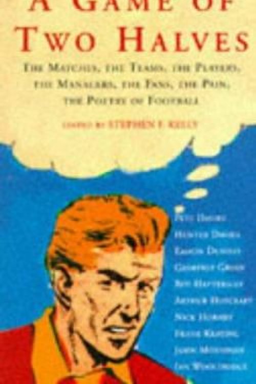 Cover Art for 9780749315962, A Game of Two Halves: Matches, the Teams, the Players, the Managers, the Fans, the Pain, the Poetry of Football by Stephen F. Kelly (Editor)