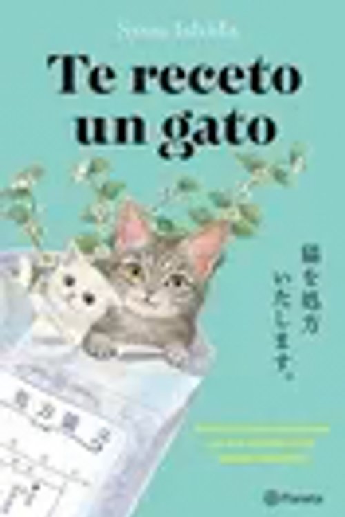 Cover Art for 9786073928274, Te Receto Un Gato: El Bestseller Japonés Que Ha Engatusado a Lectores En Todo El Mundo / We'll Prescribe You a Cat by Syou Ishida