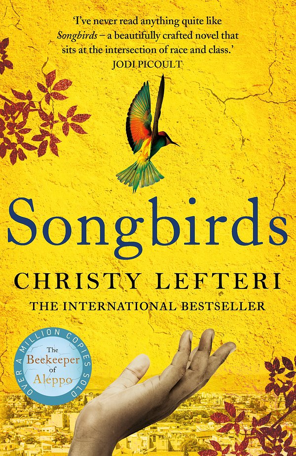 Cover Art for 9781838773762, Songbirds: From the author of the international bestseller The Beekeeper of Aleppo by Christy Lefteri