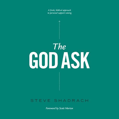 Cover Art for B00NAFMSPW, The God Ask: A Fresh, Biblical Approach to Personal Support Raising by Steve Shadrach