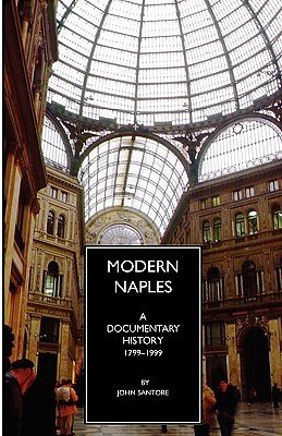 Cover Art for 9780934977531, Modern Naples: A Documentary History, 1799-1999 (Documentary History of Naples) by John Santore