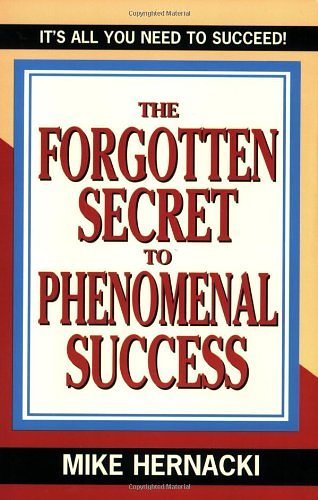 Cover Art for 9781565543195, The Forgotten Secret to Phenomenal Success by Mike Hernacki