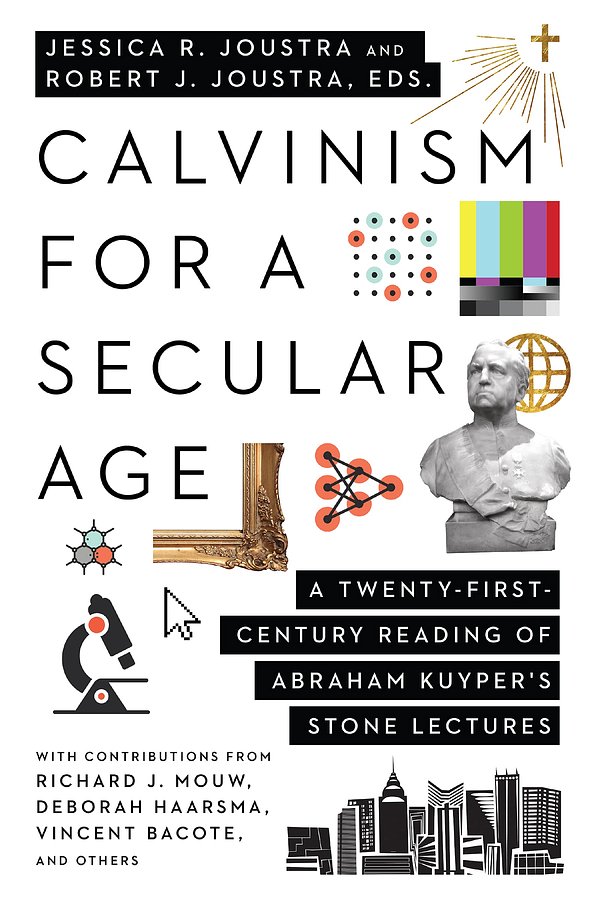 Cover Art for 9781514001462, Calvinism for a Secular Age: A Twenty-First-Century Reading of Abraham Kuyper's Stone Lectures by Jessica R. Joustra, Robert J. Joustra