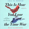 Cover Art for 9781508287070, This Is How You Lose the Time War by Max Gladstone, Amal El-Mohtar