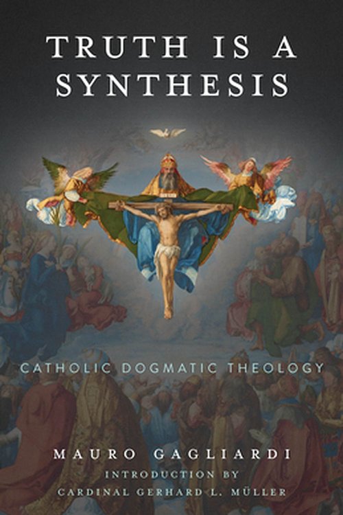 Cover Art for 9781645850441, Truth is a Synthesis: Catholic Dogmatic Theology. by Mauro Gagliardi