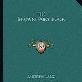 Cover Art for 9781162689937, The Brown Fairy Book by Andrew Lang