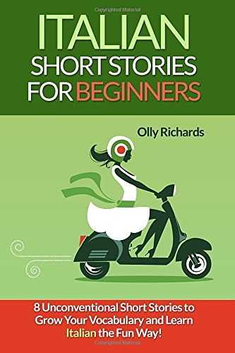 Cover Art for 9781522740834, Italian Short Stories For Beginners: 8 Unconventional Short Stories to Grow Your Vocabulary and Learn Italian the Fun Way! by Olly Richards