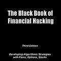 Cover Art for B072BVXBFY, The Black Book of Financial Hacking: Developing Algorithmic Strategies for Forex, Options, Stocks by Johann Christian Lotter