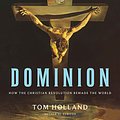 Cover Art for 9781549154966, Dominion: How the Christian Revolution Remade the World by Tom Holland