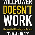 Cover Art for 9780316441322, Willpower Doesn't Work: Discover the Hidden Keys to Success by Benjamin Hardy