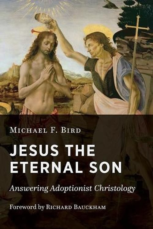 Cover Art for 9780802875068, Jesus the Eternal Son: Answering Adoptionist Christology by Michael F. Bird