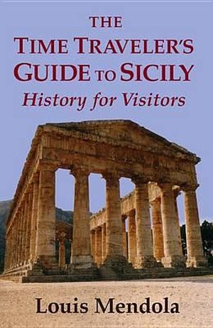 Cover Art for 9781943639090, The Time Traveler's Guide to SicilyHistory for Visitors by Louis Mendola