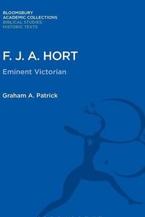 Cover Art for 9781474231640, F. J. A. Hort: Eminent Victorian (Bloomsbury Academic Collections: Biblical Studies) by Graham Patrick