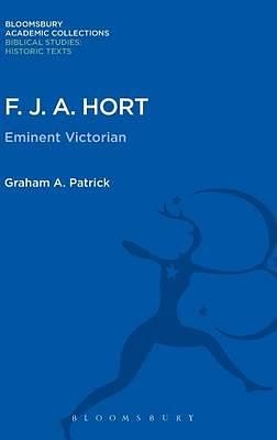Cover Art for 9781474231640, F. J. A. Hort: Eminent Victorian (Bloomsbury Academic Collections: Biblical Studies) by Graham Patrick