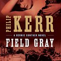 Cover Art for 9781101513811, Field Gray by Philip Kerr