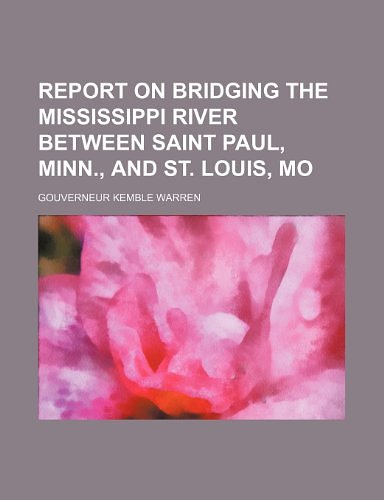 Cover Art for 9781235411526, Report on Bridging the Mississippi River Between Saint Paul, Minn., and St. Louis, Mo by Gouverneur Kemble Warren