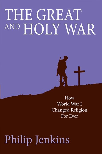 Cover Art for 9780745956732, The Great and Holy War: How World War 1 Changed Religion for Ever by Philip Jenkins