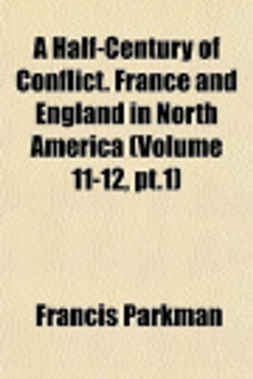 Cover Art for 9781152928589, Half-Century of Conflict. France and England in North Americ by Francis Parkman