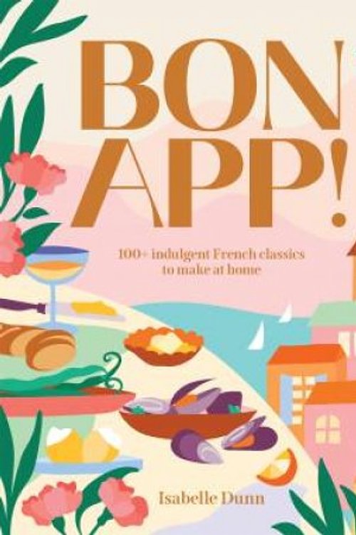 Cover Art for 9781923239197, Bon App!: 100+ French classics, made easy by Isabelle Dunn