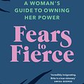 Cover Art for 9781846046513, Fears to Fierce: Find meaning. Own your power. Transform your world by Brita Fernandez Schmidt