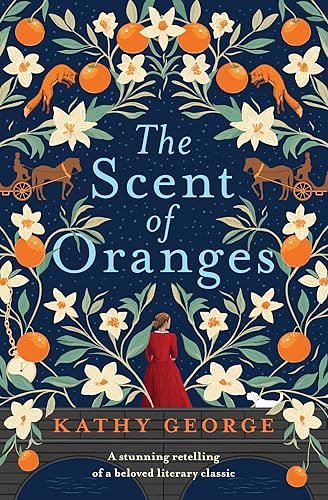 Cover Art for B0D64193ZW, The Scent of Oranges: The stunning literary retelling of a beloved classic from a brilliant Australian author. by Kathy George