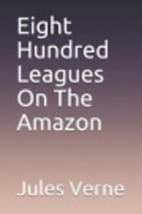 Cover Art for 9781794495913, Eight Hundred Leagues On The Amazon by Jules Verne