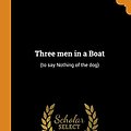 Cover Art for 9780344891021, Three men in a Boat: (to say Nothing of the dog) by Jerome K 1859-1927 Jerome