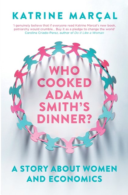 Cover Art for 9781846275661, Who Cooked Adam Smith's Dinner? by Katrine Marcal