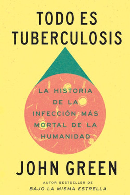 Cover Art for 9786073871136, Todo es tuberculosis. La historia de la infección más mortal de la humanidad / Everything Is Tuberculosis by John Green