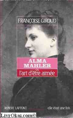 Cover Art for 9782221054550, Alma Mahler, ou, L'art d'etre aimee (Elle etait une fois) (French Edition) by Francoise Giroud