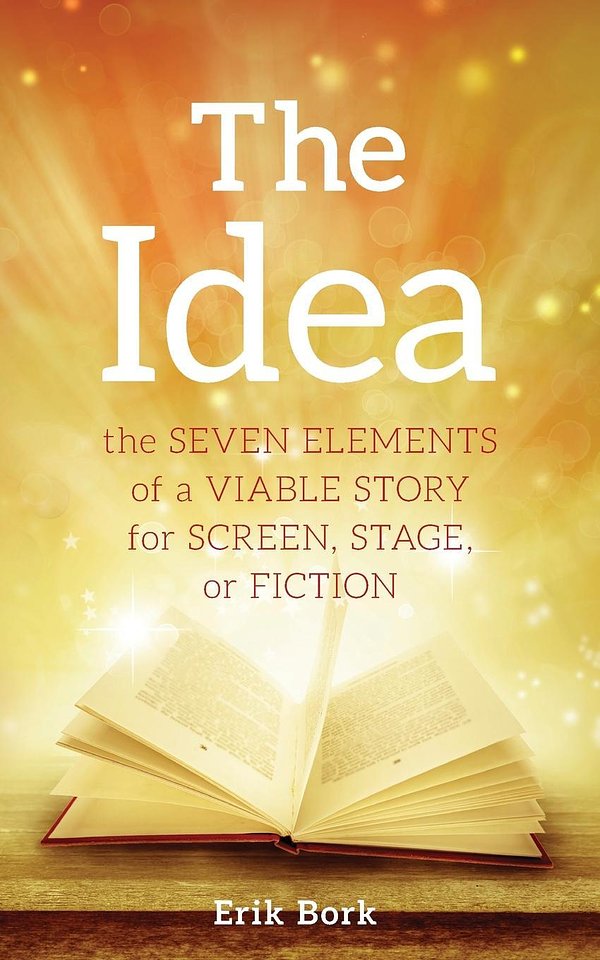 Cover Art for 9781732753013, The Idea: The Seven Elements of a Viable Story for Screen, Stage or Fiction by Erik Bork