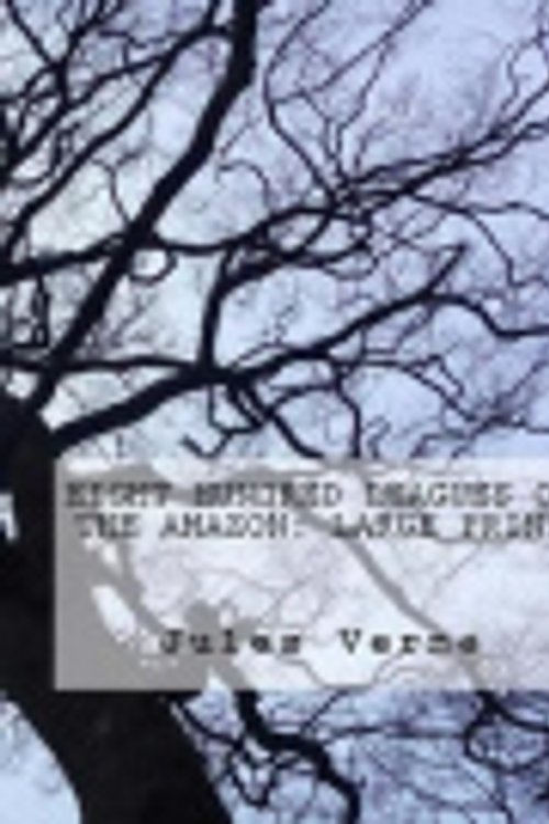 Cover Art for 9781981220908, Eight Hundred Leagues on the Amazon by Jules Verne