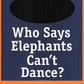 Cover Art for 9780007154487, Who Says Elephants Can't Dance?: How I Turned Around IBM by Louis Gerstner