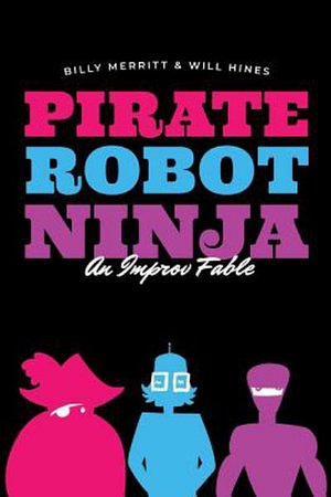 Cover Art for 9781099142246, Pirate Robot Ninja: An Improv Fable by Billy Merritt, Will Hines