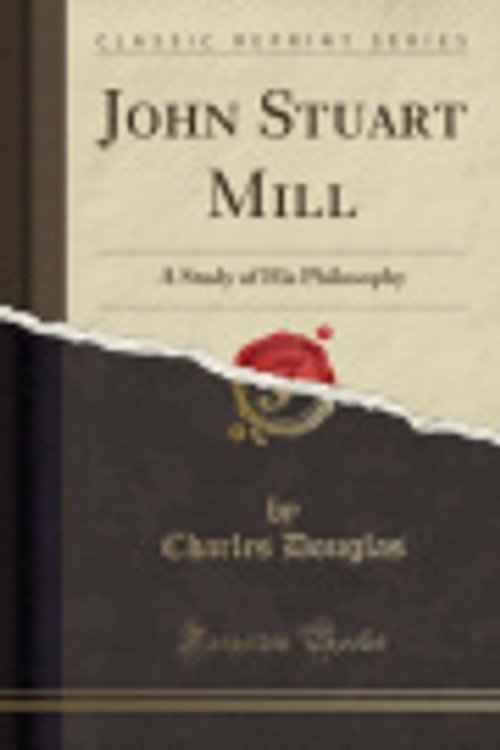 Cover Art for 9781330063545, John Stuart MillA Study of His Philosophy (Classic Reprint) by Charles Douglas