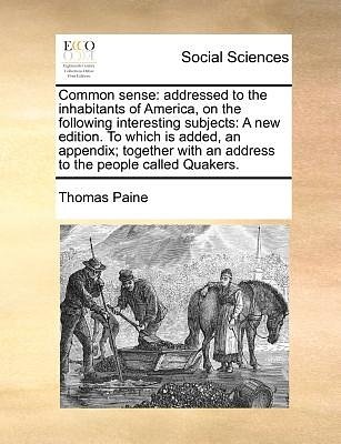 Cover Art for 9781170777626, Common Sense: Addressed to the Inhabitants of America, on the Following Interesting Subjects: A New Edition. to Which Is Added, an A by Thomas Paine