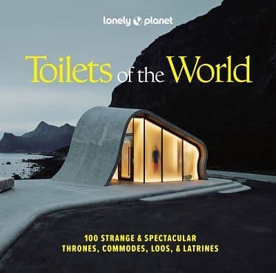 Cover Art for 9781837585847, Lonely Planet Toilets of the World: 100 Strange and Spectacular Thrones, Commodes, Loos, and Latrines by Lonely Planet