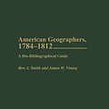 Cover Art for 9780313323362, American Geographers, 1784-1812: A Bio-Bibliographical Guide by Ben A. Smith, Francis T. Talty, James W. Vining