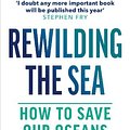 Cover Art for 9781529144055, Rewilding the Sea: How to Save our Oceans by Charles Clover