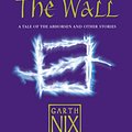 Cover Art for 9780007221455, Across The Wall: A Tale of the Abhorsen and Other Stories by Garth Nix