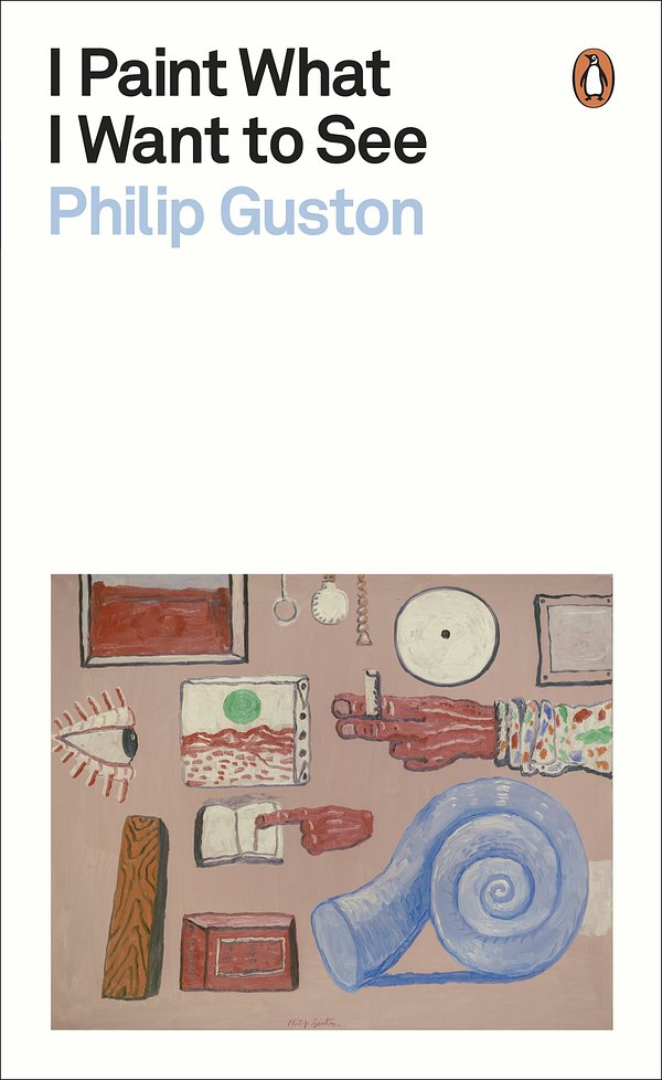 Cover Art for 9780241525715, I Paint What I Want to See (Penguin Modern Classics) by Philip Guston